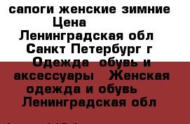 сапоги женские зимние › Цена ­ 2 000 - Ленинградская обл., Санкт-Петербург г. Одежда, обувь и аксессуары » Женская одежда и обувь   . Ленинградская обл.